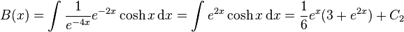 B(x) = \int {1 \over e^{-4x}} e^{-2x} \cosh{x}\,\mathrm dx = \int e^{2x}\cosh{x}\,\mathrm dx ={1\over 6}e^{x}(3+e^{2x})+C_2 