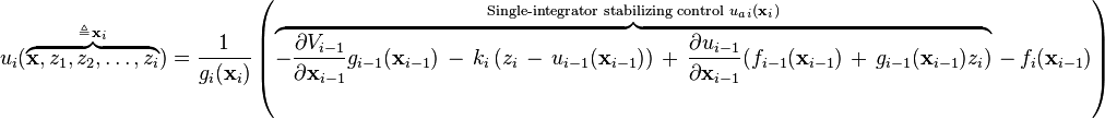 u_i(\overbrace{\mathbf{x},z_1,z_2,\dots,z_i}^{\triangleq \, \mathbf{x}_i})
=
\frac{1}{g_i(\mathbf{x}_i)}
\left( \overbrace{-\frac{\partial V_{i-1}}{\partial \mathbf{x}_{i-1} }
g_{i-1}(\mathbf{x}_{i-1})
\, - \,
k_i\left( z_i \, - \, u_{i-1}(\mathbf{x}_{i-1}) \right)
\, + \,
\frac{\partial u_{i-1}}{\partial \mathbf{x}_{i-1}}(f_{i-1}(\mathbf{x}_{i-1})
\, + \,
g_{i-1}(\mathbf{x}_{i-1})z_i) }^{\text{Single-integrator stabilizing control } u_{a\;\!i}(\mathbf{x}_i)}
\, - \,
f_i( \mathbf{x}_{i-1} )
\right)