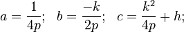 a = \frac{1}{4p}; \ \ b = \frac{-k}{2p}; \ \ c = \frac{k^2}{4p} + h; \ \ 