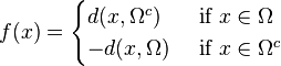 f(x) = \begin{cases}
   d(x, \Omega^c) & \mbox{ if } x\in\Omega \\
  -d(x, \Omega)&  \mbox{ if } x\in\Omega^c
\end{cases}