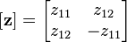 \left [ \mathbf z \right ] = \begin{bmatrix} z_{11} & z_{12} \\ z_{12} & -z_{11} \end{bmatrix} 