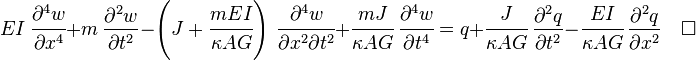 
   EI~\cfrac{\partial^4 w}{\partial x^4} + m~\frac{\partial^2 w}{\partial t^2} - \left(J+\cfrac{mEI}{\kappa AG}\right)~\cfrac{\partial^4 w}{\partial x^2 \partial t^2} + \cfrac{mJ}{\kappa AG}~\cfrac{\partial^4 w}{\partial t^4} = q + \cfrac{J}{\kappa AG}~\frac{\partial^2 q}{\partial t^2} - \cfrac{EI}{\kappa A G}~\frac{\partial^2 q}{\partial x^2}\quad\square
