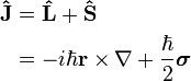 \begin{align}
\mathbf{\hat{J}} & = \mathbf{\hat{L}}+\mathbf{\hat{S}} \\
& = -i\hbar \bold{r}\times\nabla + \frac{\hbar}{2}\boldsymbol{\sigma} 
\end{align}