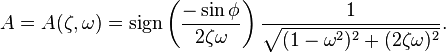 A = A( \zeta, \omega) = \text{sign} \left( \frac{-\sin\phi}{2 \zeta \omega} \right) \frac{1}{\sqrt{(1-\omega^2)^2 + (2 \zeta \omega)^2}}.