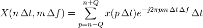  X(n \, \Delta t,m \, \Delta f) = \sum_{p=n-Q}^{n+Q} x(p \, \Delta t) e^{-j 2 \pi p m \, \Delta t \, \Delta f} \, \Delta t