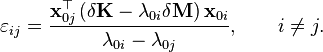 \varepsilon_{ij} = \frac{\mathbf{x}^\top_{0j} \left (\delta \mathbf{K} - \lambda_{0i} \delta \mathbf{M} \right )\mathbf{x}_{0i}}{\lambda_{0i}-\lambda_{0j}}, \qquad i\neq j.