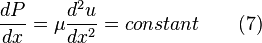 {{d P }\over{d x }}=\mu {{d^2 u}\over{d x^2 }}=constant \qquad(7)  