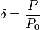 \delta=\frac{P}{P_{0}}