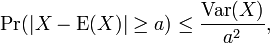 \Pr(|X-\textrm{E}(X)| \geq a) \leq \frac{\textrm{Var}(X)}{a^2},