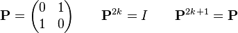 \mathbf P=\begin{pmatrix} 0& 1\\ 1& 0 \end{pmatrix} \qquad \mathbf P^{2k}=I  \qquad \mathbf P^{2k+1}=\mathbf P