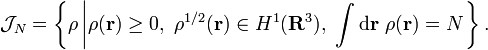 
\mathcal{J}_{N} = 
\left\{ \rho \left| \rho(\mathbf{r})\geq 0,\ 
\rho^{1/2}(\mathbf{r})\in H^{1}(\mathbf{R}^{3}),\ 
\int\mathrm{d}\mathbf{r}\ \rho(\mathbf{r}) = N
\right.\right\}.
