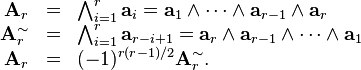 \begin{array}{rcl}
  \mathbf{A}_r & = & \bigwedge^r_{i = 1} \mathbf{a}_i =\mathbf{a}_1 \wedge
  \cdots \wedge \mathbf{a}_{r - 1} \wedge \mathbf{a}_r\\
  \mathbf{A}^{\sim}_r & = & \bigwedge_{i = 1}^r \mathbf{a}_{r - i + 1}
  =\mathbf{a}_r \wedge \mathbf{a}_{r - 1} \wedge \cdots \wedge \mathbf{a}_1\\
  \mathbf{A}_r & = & (- 1)^{r (r - 1) / 2} \mathbf{A}^{\sim}_r .\end{array}
