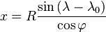 x = R \frac {\sin \left(\lambda - \lambda_0\right)}{\cos \varphi} 