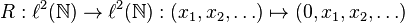 R:\ell^2(\mathbb{N})\to\ell^2(\mathbb{N}):(x_1,x_2,\ldots)\mapsto(0,x_1,x_2,\ldots)