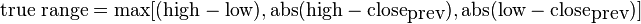 \mbox{true range} = {\max[(\mbox{high} - \mbox{low}), \mbox{abs}(\mbox{high} - \mbox{close}_\mbox{prev}), \mbox{abs}(\mbox{low}-\mbox{close}_\mbox{prev})]}\,