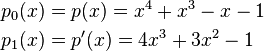 \begin{align} p_0(x) &=p(x)=x^4+x^3-x-1 \\
p_1(x)&=p'(x)=4x^3+3x^2-1
\end{align}