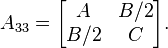 

A_{33} =

\begin{bmatrix}

	A	&	B/2	\\

	B/2 	&	C

\end{bmatrix}.

