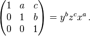 \begin{pmatrix}
 1 & a & c\\
 0 & 1 & b\\
 0 & 0 & 1\\
\end{pmatrix}=y^bz^cx^a\, .