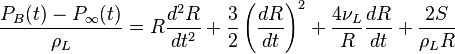 \frac{P_B(t)-P_\infty(t)}{\rho_L} = R\frac{d^2R}{dt^2} + \frac{3}{2}\left(\frac{dR}{dt}\right)^2 + \frac{4\nu_L}{R}\frac{dR}{dt} + \frac{2S}{\rho_LR}