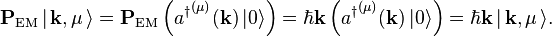 
\mathbf{P}_\textrm{EM} \,|\, \mathbf{k},\mu\,\rangle =
\mathbf{P}_\textrm{EM} \left({a^\dagger}^{(\mu)}(\mathbf{k}) \,|0\rangle \right) = \hbar\mathbf{k} \left( {a^\dagger}^{(\mu)}(\mathbf{k}) \,|0\rangle\right)= \hbar\mathbf{k}\,|\, \mathbf{k},\mu\,\rangle .
