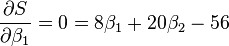 \frac{\partial S}{\partial \beta_1}=0=8\beta_1 + 20\beta_2 -56