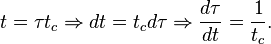 \,\! t = \tau t_c \Rightarrow dt = t_c d\tau \Rightarrow \frac{d\tau}{dt} = \frac{1}{t_c}.