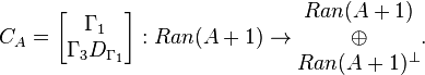 
C_A =
\begin{bmatrix}
\Gamma_1 \\
\Gamma_3 D_{\Gamma_1}
\end{bmatrix}
: Ran(A+1) \rightarrow
\begin{matrix}
Ran(A+1) \\
\oplus \\
Ran(A+1)^{\perp}
\end{matrix}.
