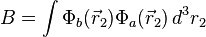  B = \int \Phi_b(\vec r_2) \Phi_a(\vec r_2) \, d^3r_2