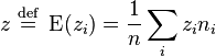 z \;\stackrel{\mathrm{def}}{=}\; \operatorname{E}(z_i) = \frac{1}{n}\sum_i z_i n_i