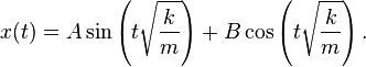  x(t) = A \sin \left(t \sqrt{\frac{k}{m}} \right) + B \cos \left(t \sqrt{\frac{k}{m}} \right). \, 