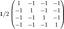 
{\mathbf 1/2}  \left ( \begin{matrix}
1 &  -1 & -1 & -1 \\
-1 &  1 & -1 & -1 \\
-1 & -1 &  1 & -1 \\
-1 & -1 & -1 & 1 \end{matrix} \right )
