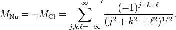 M_\text{Na}=-M_\text{Cl} = {\sum_{j,k,\ell=-\infty}^\infty}^\prime {{(-1)^{j+k+\ell}} \over { (j^2 + k^2 + \ell^2)^{1/2}}}. 