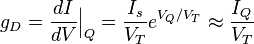  g_D=\frac{dI}{dV}\Big|_Q = \frac{I_s}{V_T} e^{V_Q/V_T}  \approx \frac{I_Q}{V_T} 