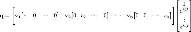 
\mathbf{q} = 
\Bigg[ \mathbf{v_1}\begin{bmatrix}
 c_1 & 0 & \cdots & 0 \\
 \end{bmatrix}
+ \mathbf{v_2}\begin{bmatrix}
 0 & c_2 & \cdots & 0 \\
 \end{bmatrix}
+ \dots + \mathbf{v_n}\begin{bmatrix}
 0 & 0 & \cdots & c_n \\
 \end{bmatrix} \Bigg]
\begin{bmatrix}
1 \\
e^{\lambda_2t} \\
 \vdots \\
e^{\lambda_nt} \\
\end{bmatrix}
