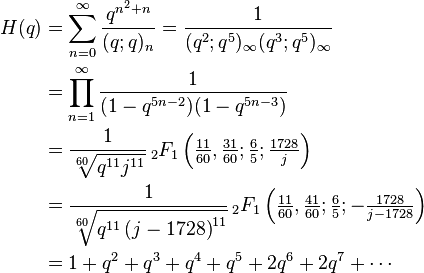 \begin{align}H(q) 
&=\sum_{n=0}^\infty \frac {q^{n^2+n}} {(q;q)_n} = \frac {1}{(q^2;q^5)_\infty (q^3; q^5)_\infty}\\
&= \prod_{n=1}^\infty \frac{1}{(1-q^{5n-2})(1-q^{5n-3})}\\
&=\frac{1}{\sqrt[60]{q^{11}j^{11}}}\,_2F_1\left(\tfrac{11}{60},\tfrac{31}{60};\tfrac{6}{5};\tfrac{1728}{j}\right)\\
&=\frac{1}{\sqrt[60]{q^{11}\left(j-1728\right)^{11}}}\,_2F_1\left(\tfrac{11}{60},\tfrac{41}{60};\tfrac{6}{5};-\tfrac{1728}{j-1728}\right)\\
&= 1+q^2 +q^3 +q^4+q^5 +2q^6+2q^7+\cdots
\end{align}