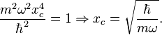  \frac{m^2 \omega^2 x_c^4}{\hbar^2} = 1 \Rightarrow x_c = \sqrt{\frac{\hbar}{m \omega}} . 