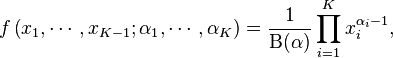 f \left(x_1,\cdots, x_{K-1}; \alpha_1,\cdots, \alpha_K \right) = \frac{1}{\mathrm{B}(\alpha)} \prod_{i=1}^K x_i^{\alpha_i - 1},