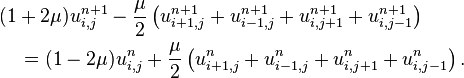 \begin{align}&(1 + 2\mu)u_{i,j}^{n+1} - \frac{\mu}{2}\left(u_{i+1,j}^{n+1} + u_{i-1,j}^{n+1} + u_{i,j+1}^{n+1} + u_{i,j-1}^{n+1}\right) \\ & \quad = (1 - 2\mu)u_{i,j}^{n} + \frac{\mu}{2}\left(u_{i+1,j}^{n} + u_{i-1,j}^{n} + u_{i,j+1}^{n} + u_{i,j-1}^{n}\right).\end{align}