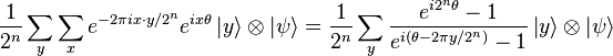 \frac{1}{2^n} \sum_y \sum_x e^{-2\pi i x\cdot y/2^n} e^{ ix\theta} \left| y \right\rangle \otimes \left| \psi \right\rangle = \frac{1}{2^n} \sum_y \frac{ e^{i 2^n \theta} - 1 }{ e^{i\left( \theta - 2\pi y/2^n \right)} - 1 } \left| y \right\rangle \otimes \left| \psi \right\rangle