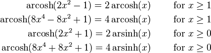 
\begin{align}
\operatorname{arcosh}(2x^2-1)=2\operatorname{arcosh}(x) \quad\quad \hbox{ for }x\geq 1 \\
\operatorname{arcosh}(8x^4-8x^2+1)=4\operatorname{arcosh}(x) \quad\quad \hbox{ for }x\geq 1 \\
\operatorname{arcosh}(2x^2+1)=2\operatorname{arsinh}(x) \quad\quad \hbox{ for }x\geq 0 \\
\operatorname{arcosh}(8x^4+8x^2+1)=4\operatorname{arsinh}(x) \quad\quad \hbox{ for }x\geq 0 
\end{align}