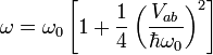 \omega =\omega_0 \left[ 1 +\frac{1}{4} \left( \frac{V_{ab}}{\hbar \omega_0} \right)^2   \right]