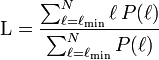 \text{L} = \frac{\sum_{\ell=\ell_\min}^N \ell\, P(\ell)}{\sum_{\ell=\ell_\min}^N P(\ell)}