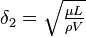 {\delta}_2=\sqrt{\tfrac{\mu L}{\rho V}}\,\!