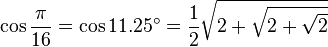 \cos\frac{\pi}{16}=\cos 11.25^\circ=\frac{1}{2}\sqrt{2+\sqrt{2+\sqrt{2}}}