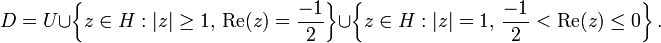 D=U\cup\left\{ z \in H: \left| z \right| \geq 1,\, \mbox{Re}(z)=\frac{-1}{2} \right\} \cup \left\{ z \in H: \left| z \right| = 1,\, \frac{-1}{2}<\mbox{Re}(z)\leq 0 \right\}.