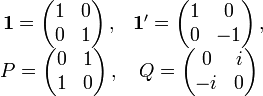 
\begin{matrix}
{\bold 1}=\left(\begin{matrix}1&0\\0&1\end{matrix}\right),&
{\bold 1}'=\left(\begin{matrix}1&0\\0&-1\end{matrix}\right),\\
P=\left(\begin{matrix}0&1\\1&0\end{matrix}\right),&
Q=\left(\begin{matrix}0&i\\-i&0\end{matrix}\right)
\end{matrix}
