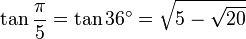 \tan\frac{\pi}{5}=\tan 36^\circ=\sqrt{5-\sqrt{20}}\,