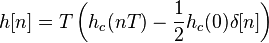 h[n] = T \left( h_c(nT) - \frac{1}{2}  h_c(0)\delta [n] \right) \,