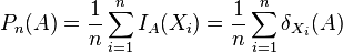 P_n(A) = {1 \over n} \sum_{i=1}^n I_A(X_i)=\frac{1}{n}\sum_{i=1}^n \delta_{X_i}(A)