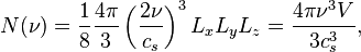  N(\nu) = \frac{1}{8}\frac{4\pi}{3}\left(\frac{2\nu}{c_s}\right)^3L_xL_yL_z = \frac{4\pi\nu^3V}{3c_s^3},